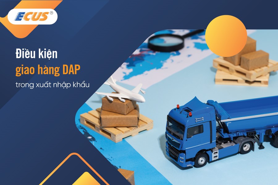 Điều kiện giao hàng DAP là gì trong xuất nhập khẩu?