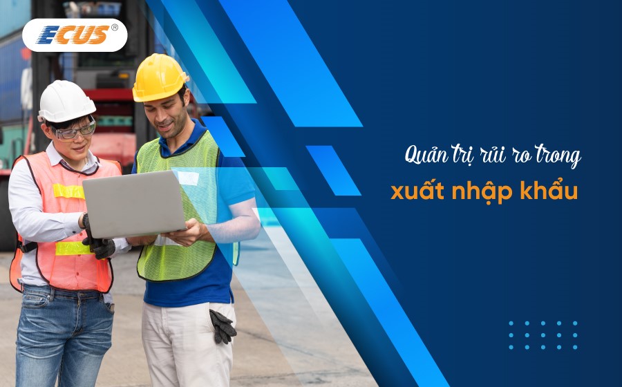 Quản trị rủi ro trong xuất nhập khẩu như thế nào đáp ứng yêu cầu hội nhập kinh tế quốc tế?